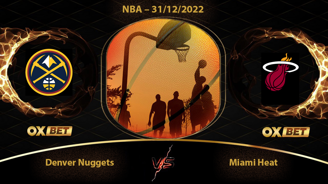 Kèo bóng rổ, Denver Nuggets vs Miami Heat, 09h00, 31/12, Oxbet