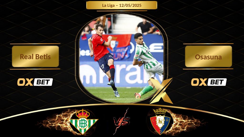 Soi kèo Real Betis vs Osasuna, 12/05/2025, nhà cái Oxbet