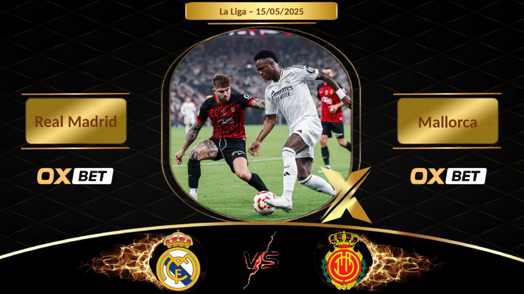 Soi kèo Real Madrid vs Mallorca, 15/05/2025, nhà cái Oxbet