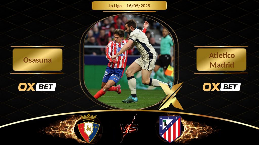 Soi kèo Osasuna vs Atletico Madrid, 16/05/2025, nhà cái Oxbet