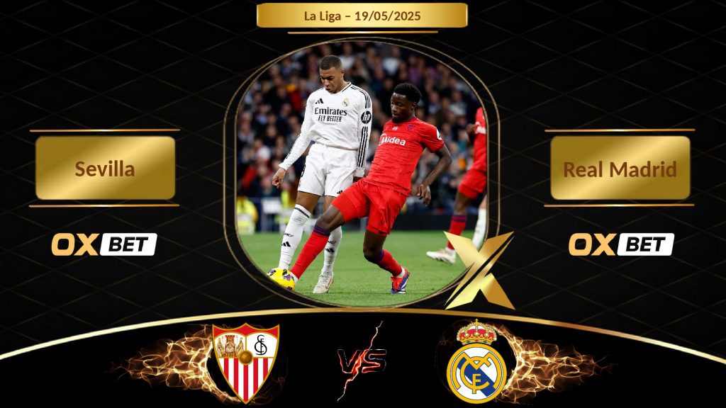 Soi kèo Sevilla vs Real Madrid, 19/05/2025, nhà cái Oxbet