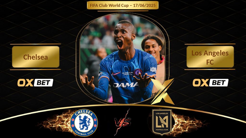 Soi kèo Chelsea vs Los Angeles FC, 17/06/2025, nhà cái Oxbet
